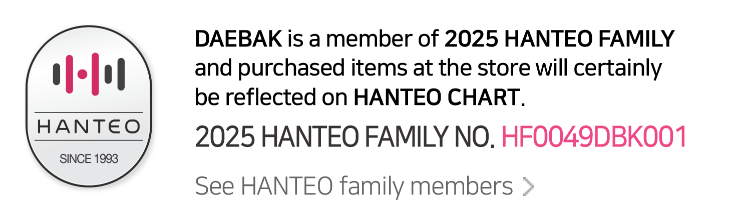 DAEBAK is 2025 HANTEO FAMILY Member. Albums purchased in this store will be reflected in the HANTEO charts. Family Member No.: HF0049DBK001. Click to see HANTEO family members.